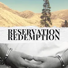 A split image, with "Reservation Redemption" written in the middle. On top, a barren mountains and a lone tree against the blue sky. On bottom, a black and white image of two handcuffed hands.