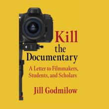 Cover Image of 'Kill the Documentary: A Letter to Filmmakers, Students, and Scholars' by Jill Godmilow. Columbia University Press, 2022.
